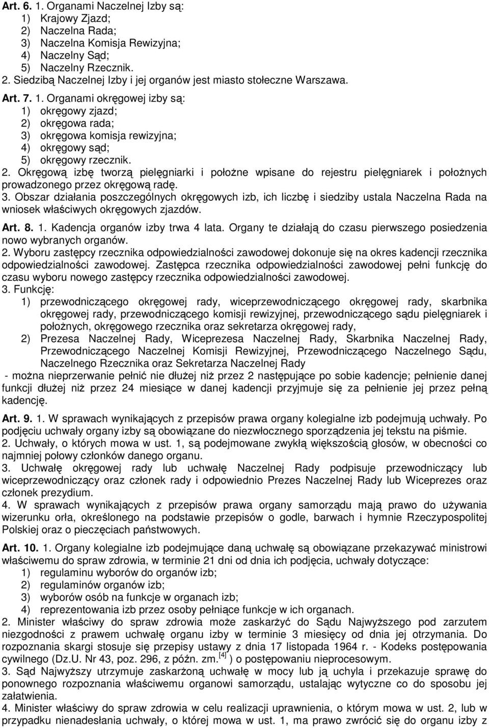 3. Obszar działania poszczególnych okręgowych izb, ich liczbę i siedziby ustala Naczelna Rada na wniosek właściwych okręgowych zjazdów. Art. 8. 1. Kadencja organów izby trwa 4 lata.