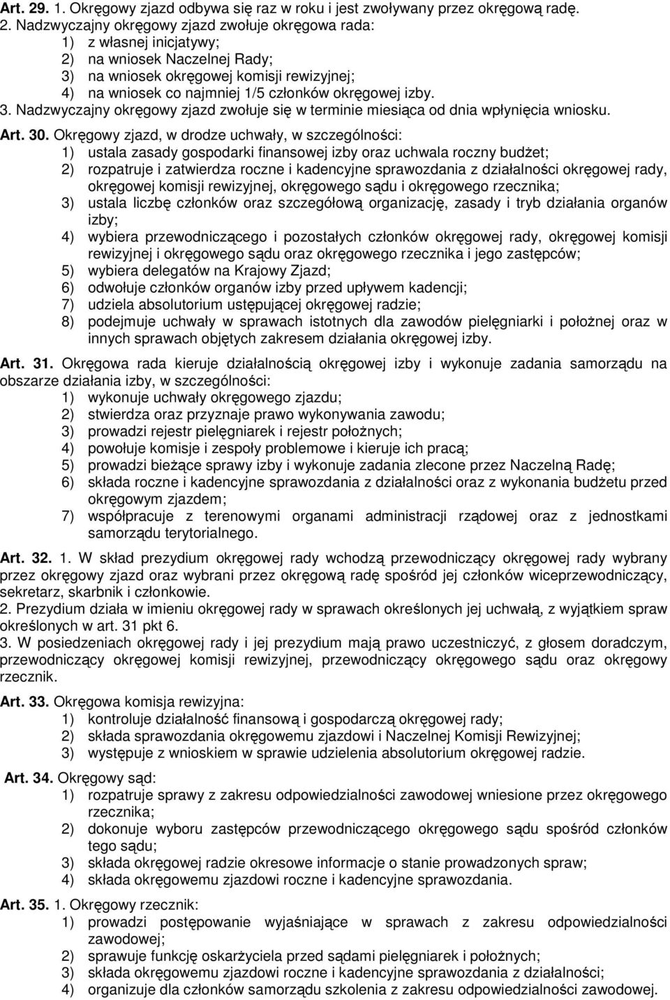 Nadzwyczajny okręgowy zjazd zwołuje okręgowa rada: 1) z własnej inicjatywy; 2) na wniosek Naczelnej Rady; 3) na wniosek okręgowej komisji rewizyjnej; 4) na wniosek co najmniej 1/5 członków okręgowej