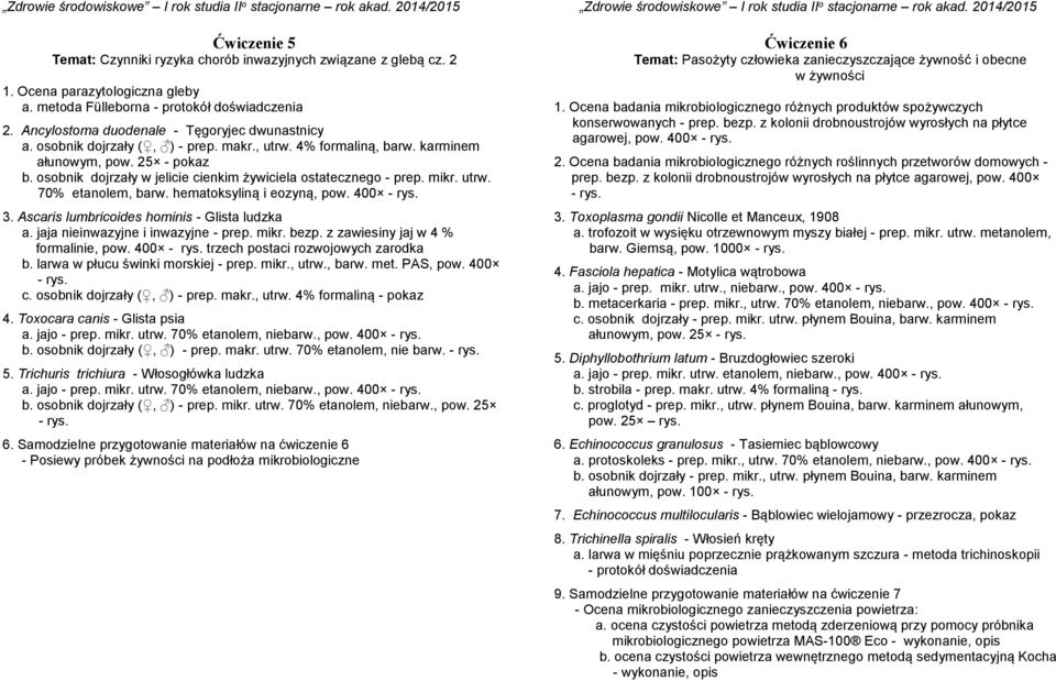 osobnik dojrzały w jelicie cienkim żywiciela ostatecznego - prep. mikr. utrw. 70% etanolem, barw. hematoksyliną i eozyną, pow. 400 3. Ascaris lumbricoides hominis - Glista ludzka a.