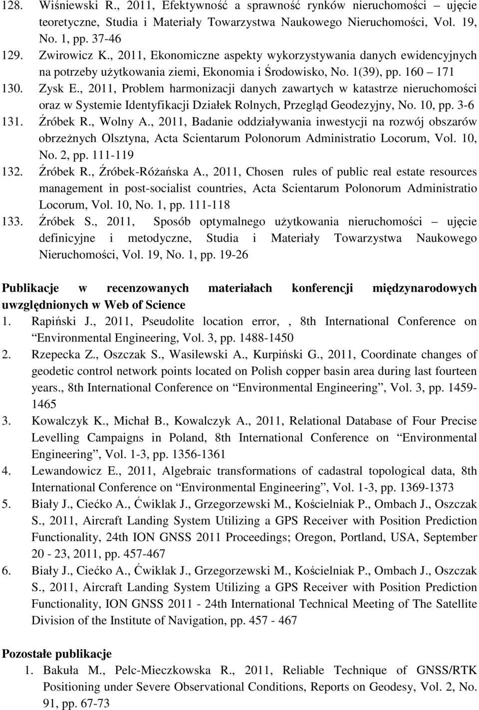 , 2011, Problem harmonizacji danych zawartych w katastrze nieruchomości oraz w Systemie Identyfikacji Działek Rolnych, Przegląd Geodezyjny, No. 10, pp. 3-6 131. Źróbek R., Wolny A.