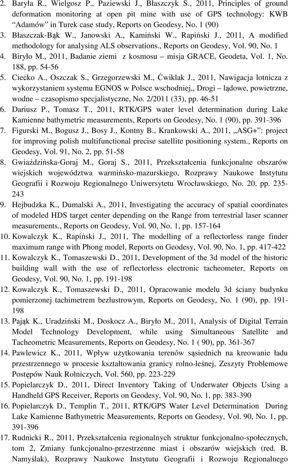 , Kamiński W., Rapiński J., 2011, A modified methodology for analysing ALS observations., Reports on Geodesy, Vol. 90, No. 1 4. Biryło M., 2011, Badanie ziemi z kosmosu misja GRACE, Geodeta, Vol.