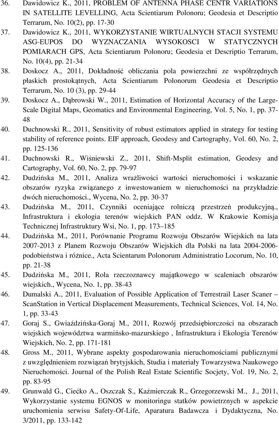 29-44 39. Doskocz A., Dąbrowski W., 2011, Estimation of Horizontal Accuracy of the Large- Scale Digital Maps, Geomatics and Environmental Engineering, Vol. 5, No. 1, pp. 37-48 40. Duchnowski R.