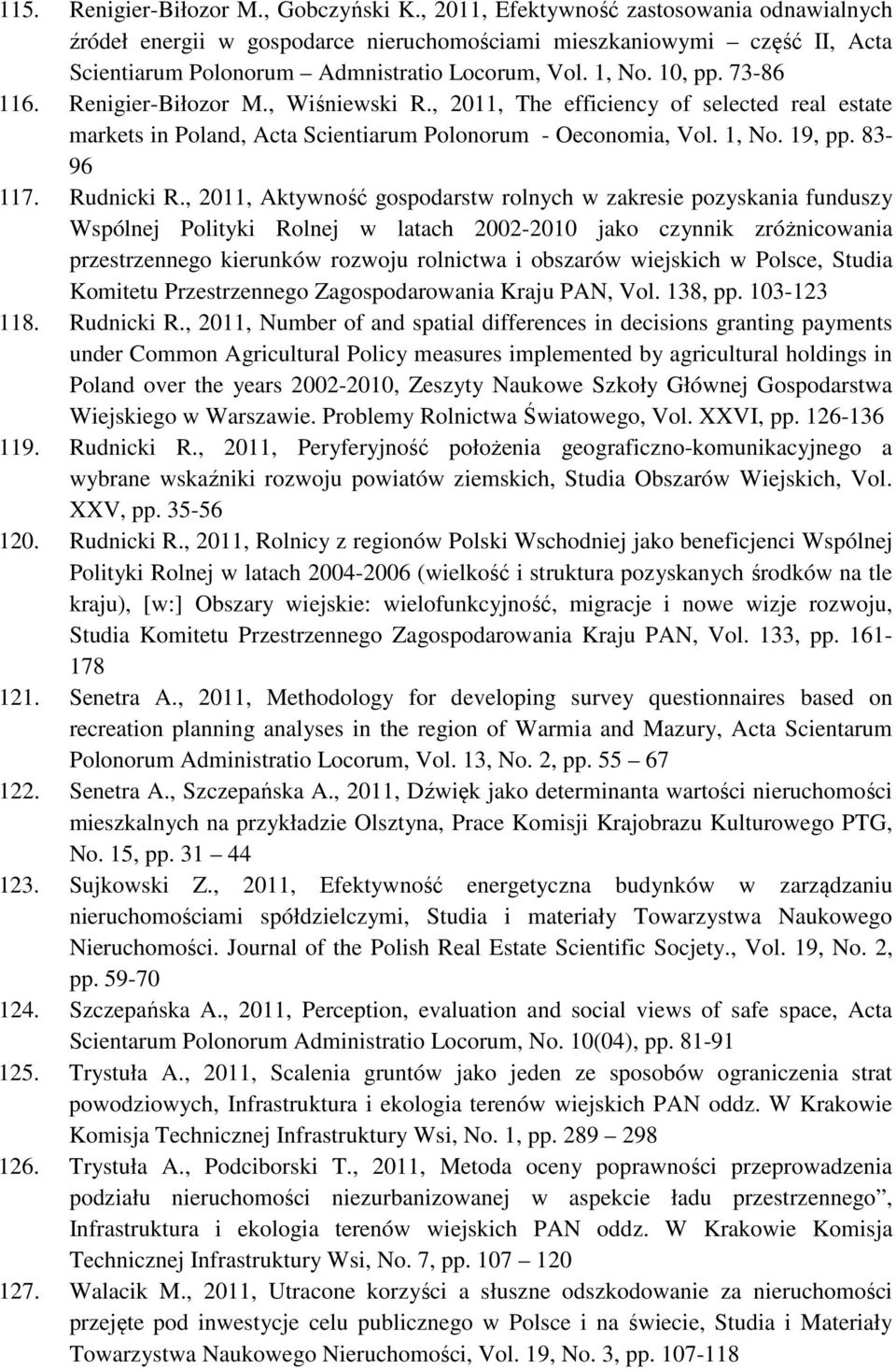 Renigier-Biłozor M., Wiśniewski R., 2011, The efficiency of selected real estate markets in Poland, Acta Scientiarum Polonorum - Oeconomia, Vol. 1, No. 19, pp. 83-96 117. Rudnicki R.