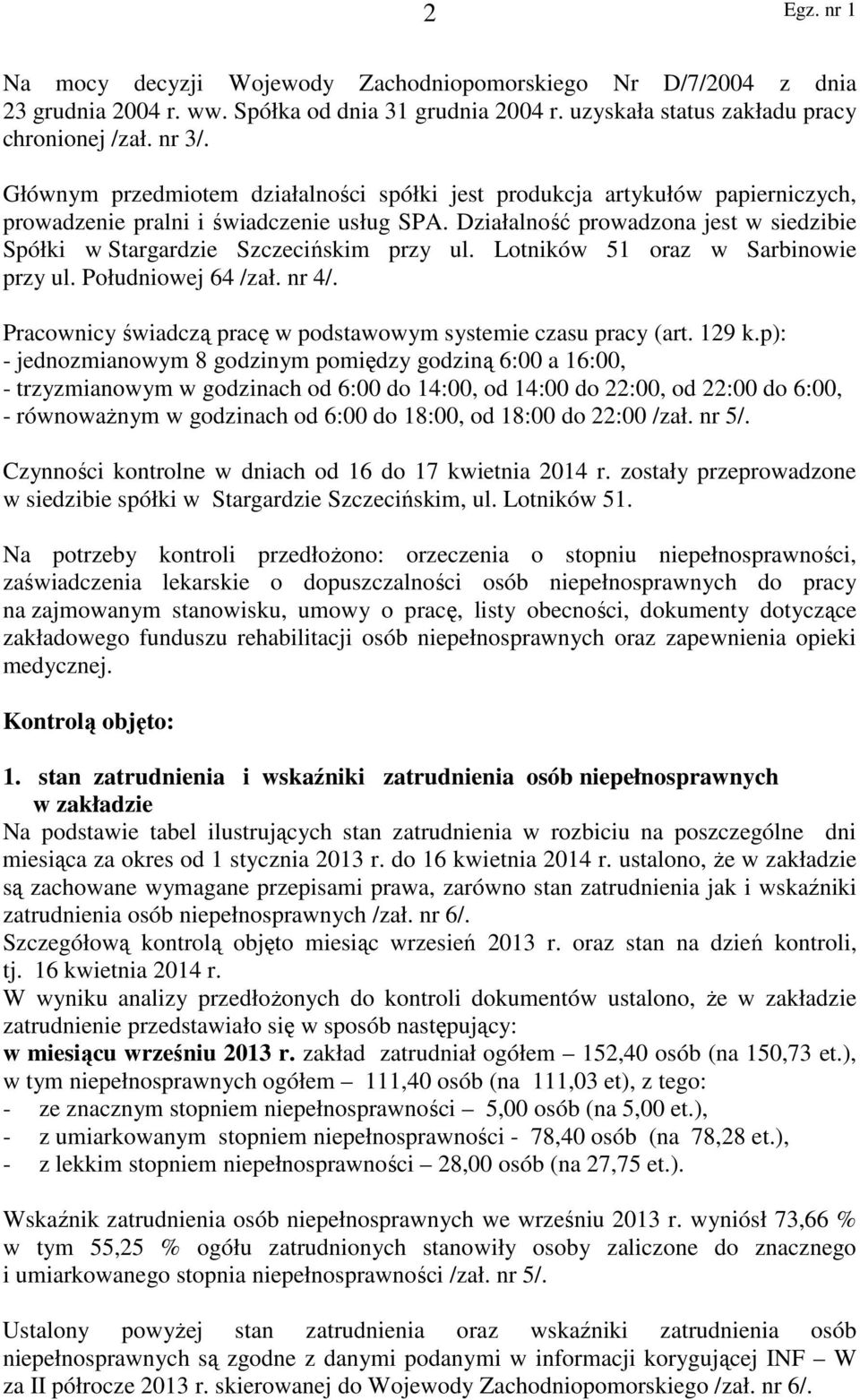 Działalność prowadzona jest w siedzibie Spółki w Stargardzie Szczecińskim przy ul. Lotników 51 oraz w Sarbinowie przy ul. Południowej 64 /zał. nr 4/.