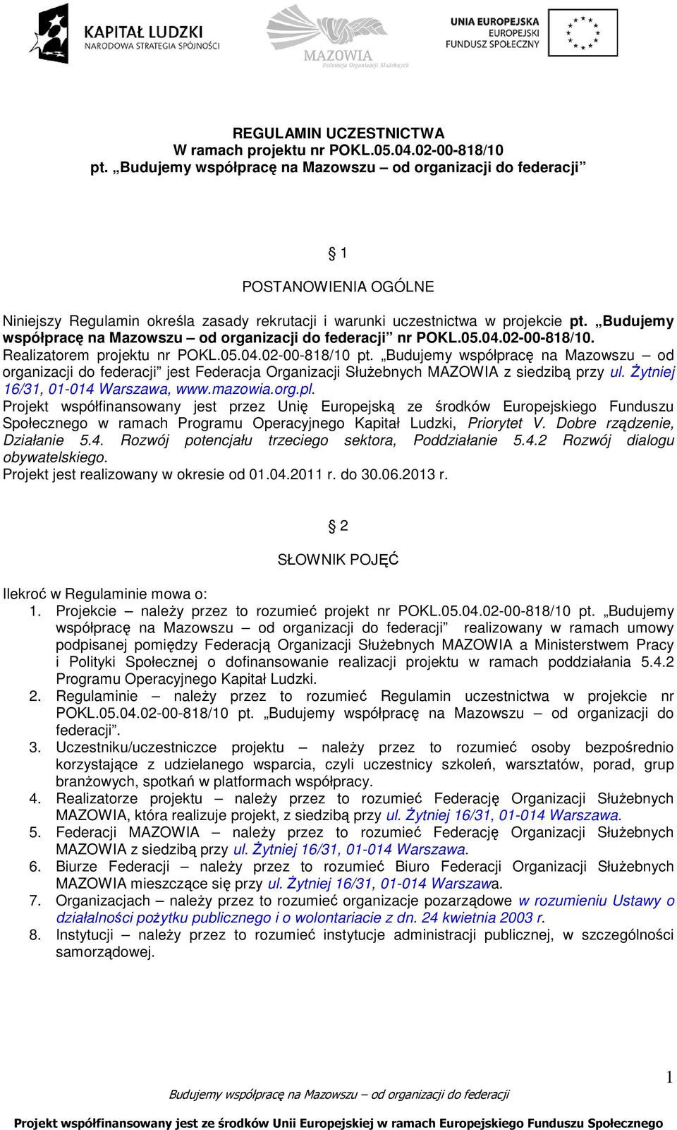 Budujemy współpracę na Mazowszu od organizacji do federacji jest Federacja Organizacji SłuŜebnych MAZOWIA z siedzibą przy ul. śytniej 16/31, 01-014 Warszawa, www.mazowia.org.pl.