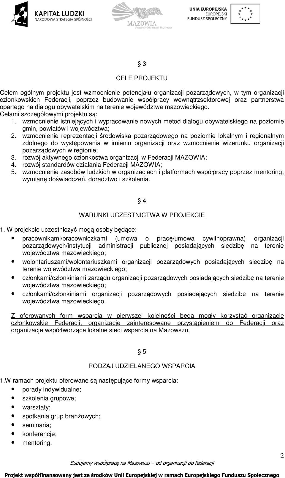 wzmocnienie istniejących i wypracowanie nowych metod dialogu obywatelskiego na poziomie gmin, powiatów i województwa; 2.