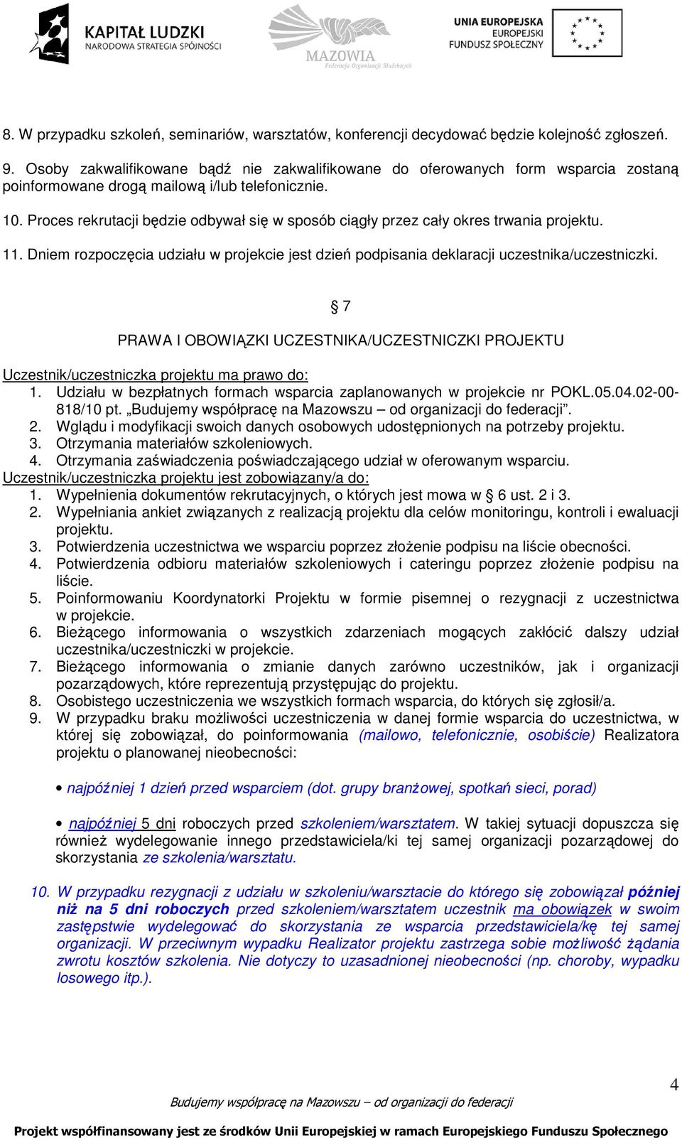 Proces rekrutacji będzie odbywał się w sposób ciągły przez cały okres trwania projektu. 11. Dniem rozpoczęcia udziału w projekcie jest dzień podpisania deklaracji uczestnika/uczestniczki.