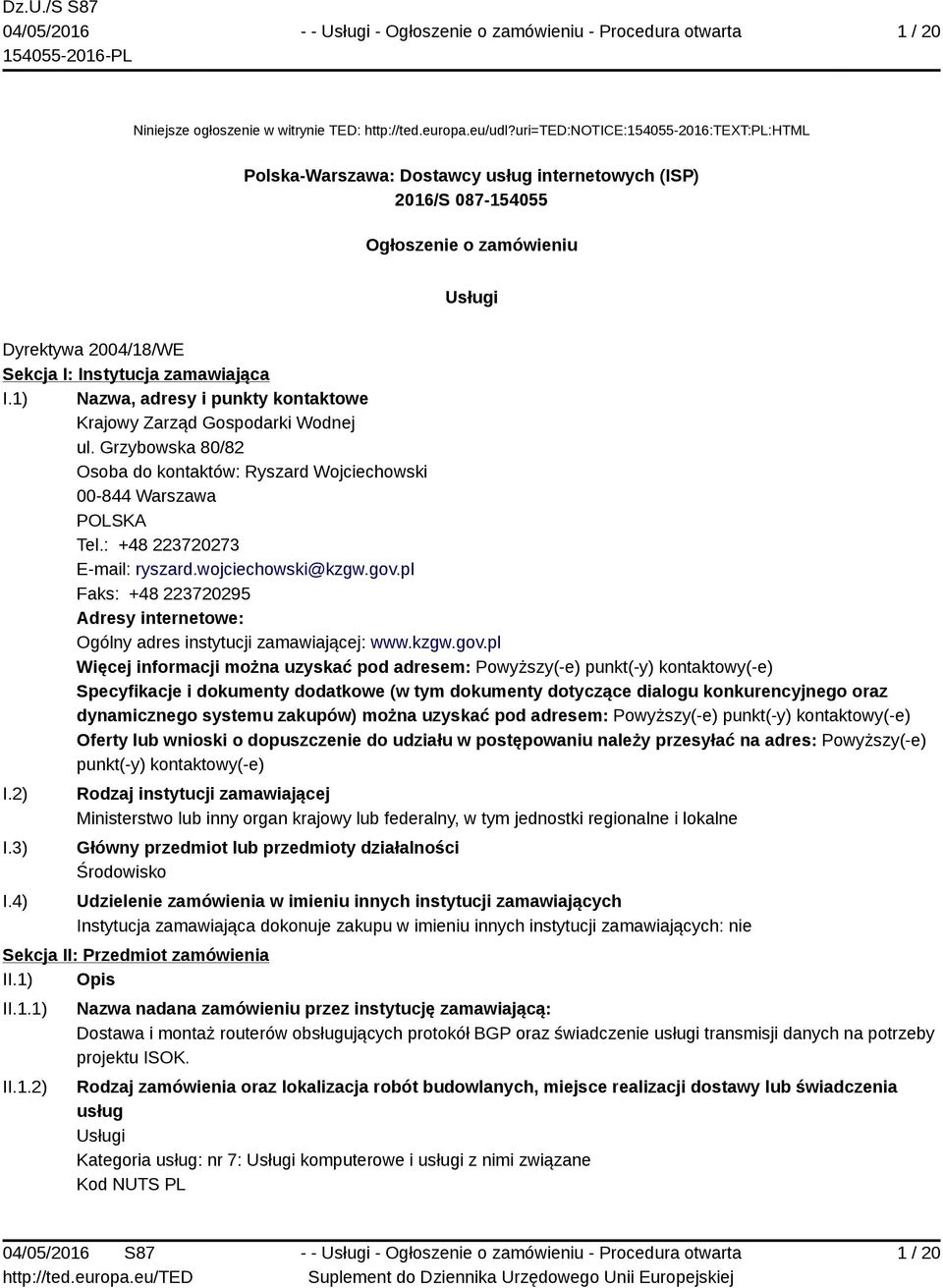 1) Nazwa, adresy i punkty kontaktowe Krajowy Zarząd Gospodarki Wodnej ul. Grzybowska 80/82 Osoba do kontaktów: Ryszard Wojciechowski 00-844 Warszawa POLSKA Tel.: +48 223720273 E-mail: ryszard.