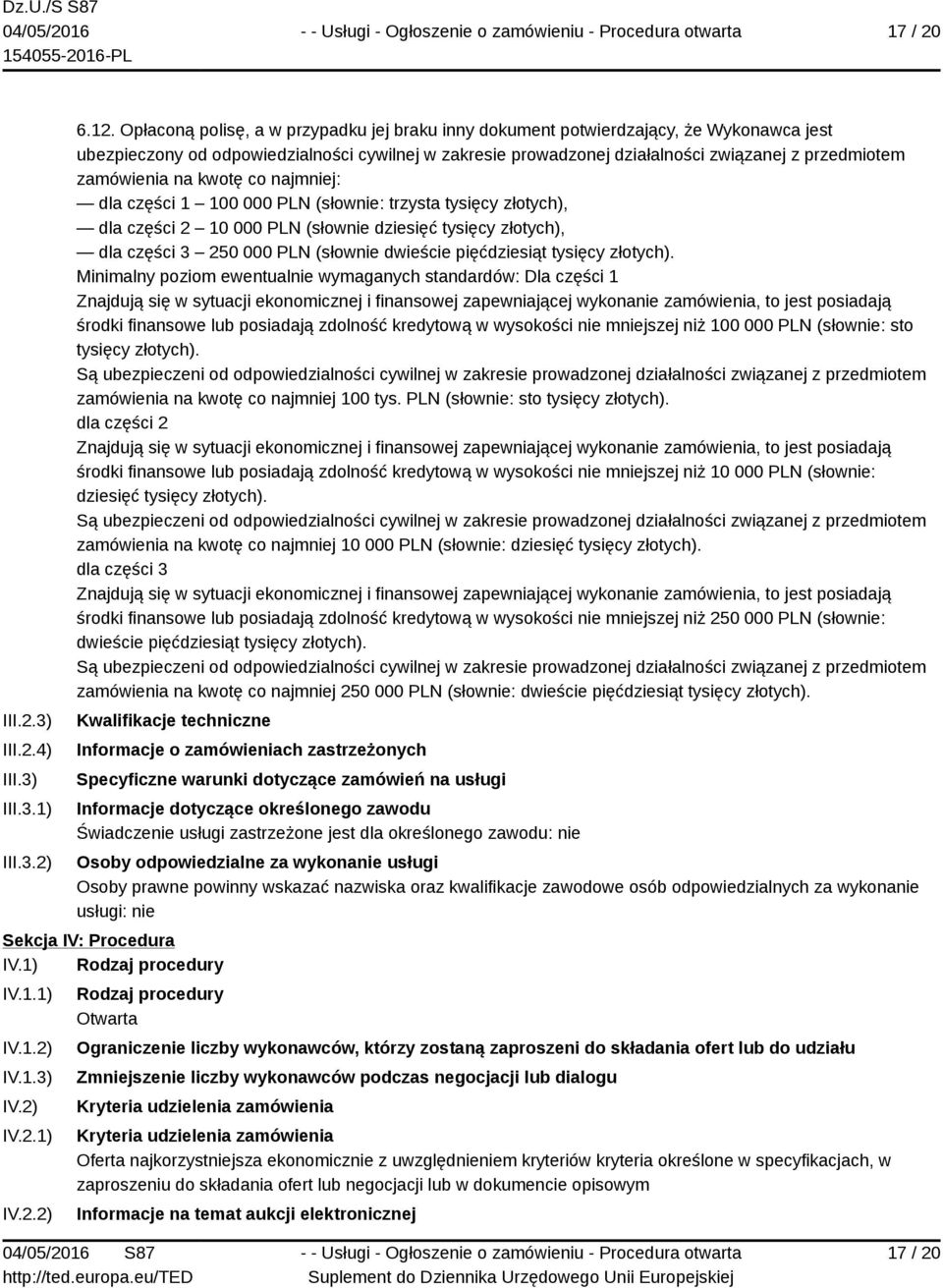 zamówienia na kwotę co najmniej: dla części 1 100 000 PLN (słownie: trzysta tysięcy złotych), dla części 2 10 000 PLN (słownie dziesięć tysięcy złotych), dla części 3 250 000 PLN (słownie dwieście