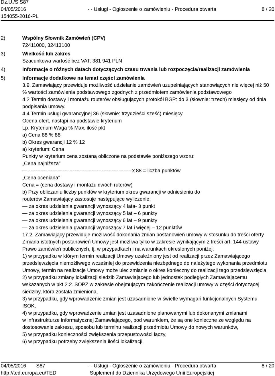 Zamawiający przewiduje możliwość udzielanie zamówień uzupełniających stanowiących nie więcej niż 50 % wartości zamówienia podstawowego zgodnych z przedmiotem zamówienia podstawowego 4.