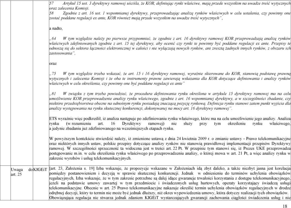 nadto, 64 W tym względzie należy po pierwsze przypomnieć, że zgodnie z art. 16 dyrektywy ramowej KOR przeprowadzają analizę rynków właściwych zdefiniowanych zgodnie z art.