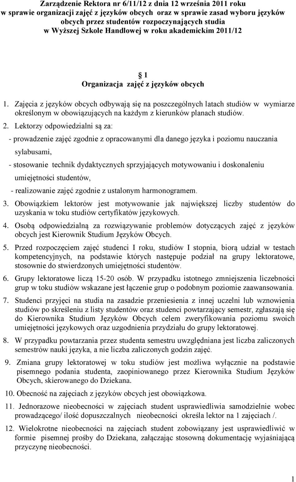 Zajęcia z języków obcych odbywają się na poszczególnych latach studiów w wymiarze określonym w obowiązujących na każdym z kierunków planach studiów. 2.