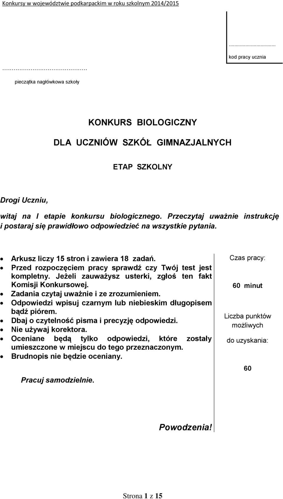 Jeżeli zauważysz usterki, zgłoś ten fakt Komisji Konkursowej. Zadania czytaj uważnie i ze zrozumieniem. Odpowiedzi wpisuj czarnym lub niebieskim długopisem bądź piórem.