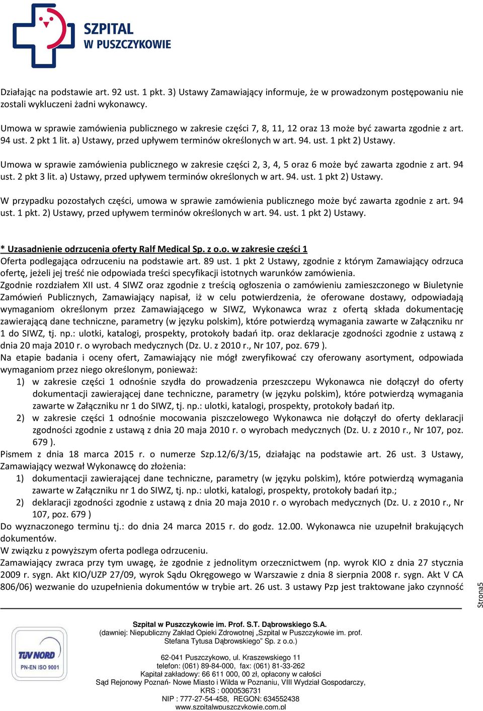 Umowa w sprawie zamówienia publicznego w zakresie części 2, 3, 4, 5 oraz 6 może bć zawarta zgodnie z art. 94 ust. 2 pkt 3 lit. a) Ustaw, przed upłwem terminów określonch w art. 94. ust. 1 pkt 2) Ustaw.