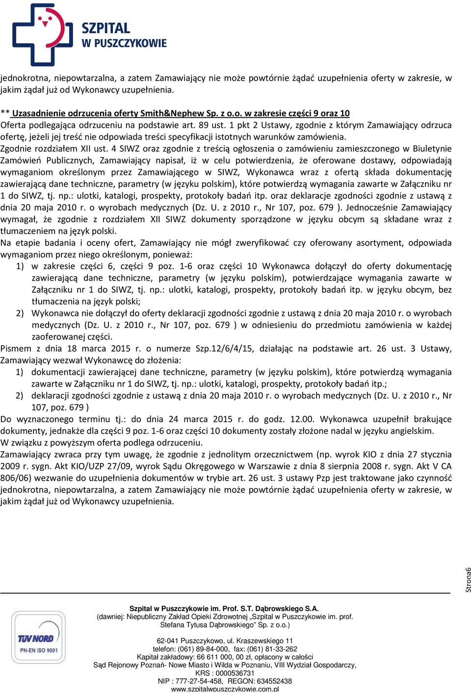 4 SIWZ oraz zgodnie z treścią ogłoszenia o zamówieniu zamieszczonego w Biuletnie Zamówień Publicznch, Zamawiając napisał, iż w celu potwierdzenia, że oferowane dostaw, odpowiadają wmaganiom określonm