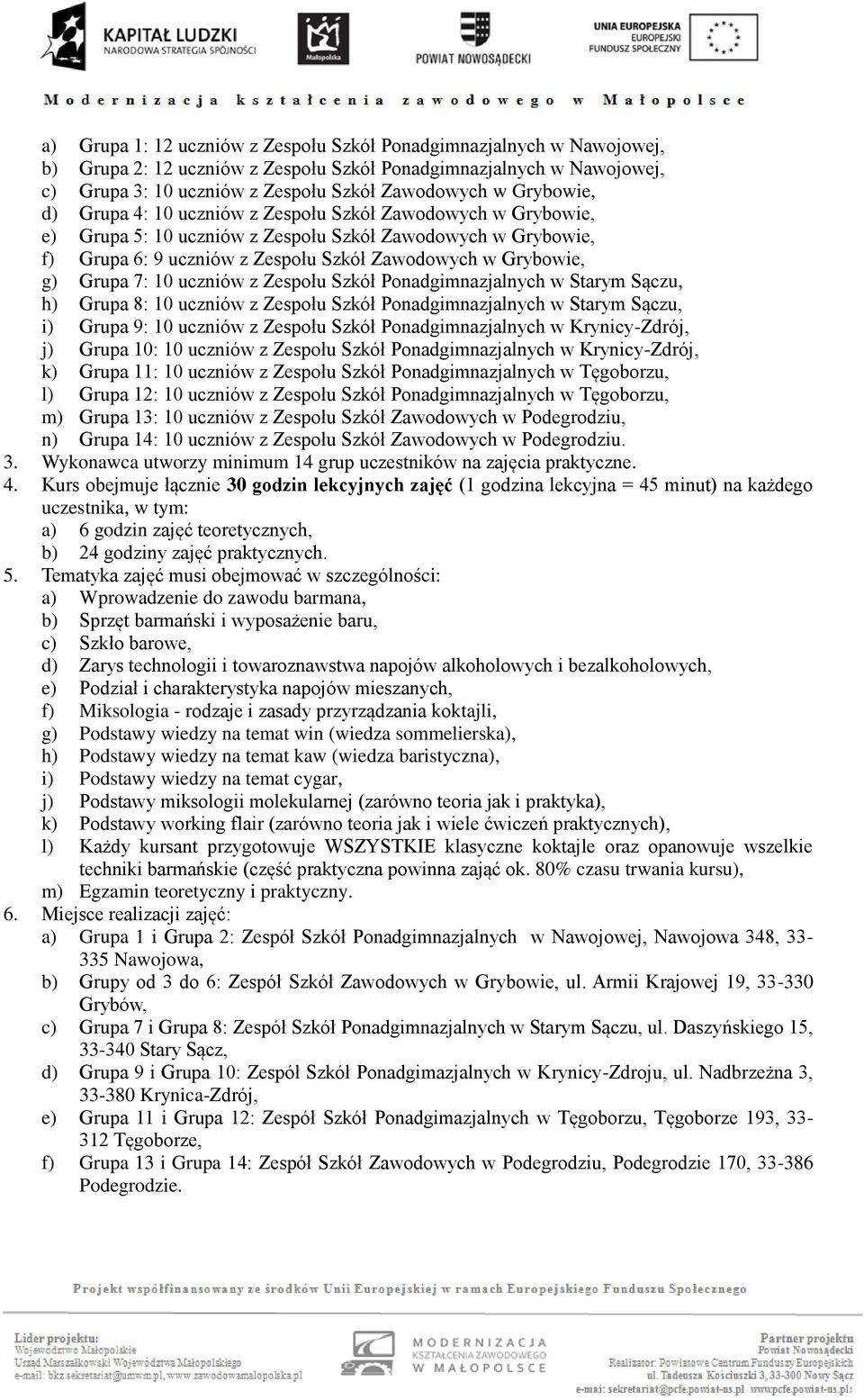 Grupa 7: 10 uczniów z Zespołu Szkół Ponadgimnazjalnych w Starym Sączu, h) Grupa 8: 10 uczniów z Zespołu Szkół Ponadgimnazjalnych w Starym Sączu, i) Grupa 9: 10 uczniów z Zespołu Szkół