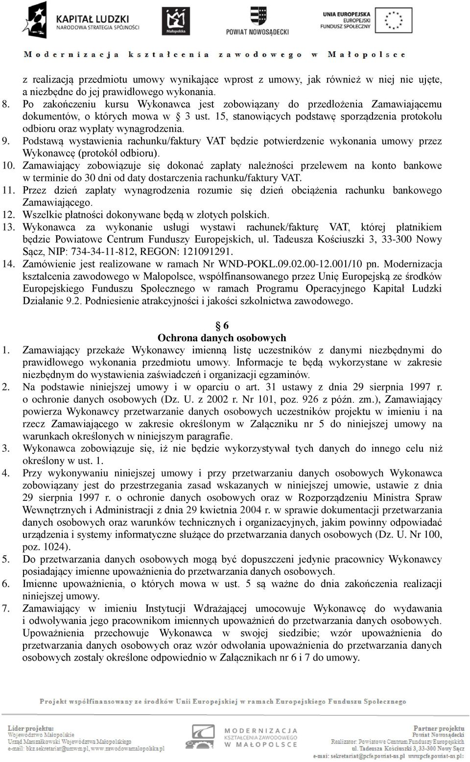 9. Podstawą wystawienia rachunku/faktury VAT będzie potwierdzenie wykonania umowy przez Wykonawcę (protokół odbioru). 10.