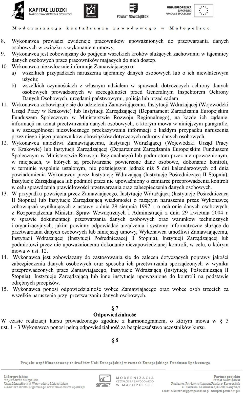 Wykonawca niezwłocznie informuje Zamawiającego o: a) wszelkich przypadkach naruszenia tajemnicy danych osobowych lub o ich niewłaściwym użyciu; b) wszelkich czynnościach z własnym udziałem w sprawach