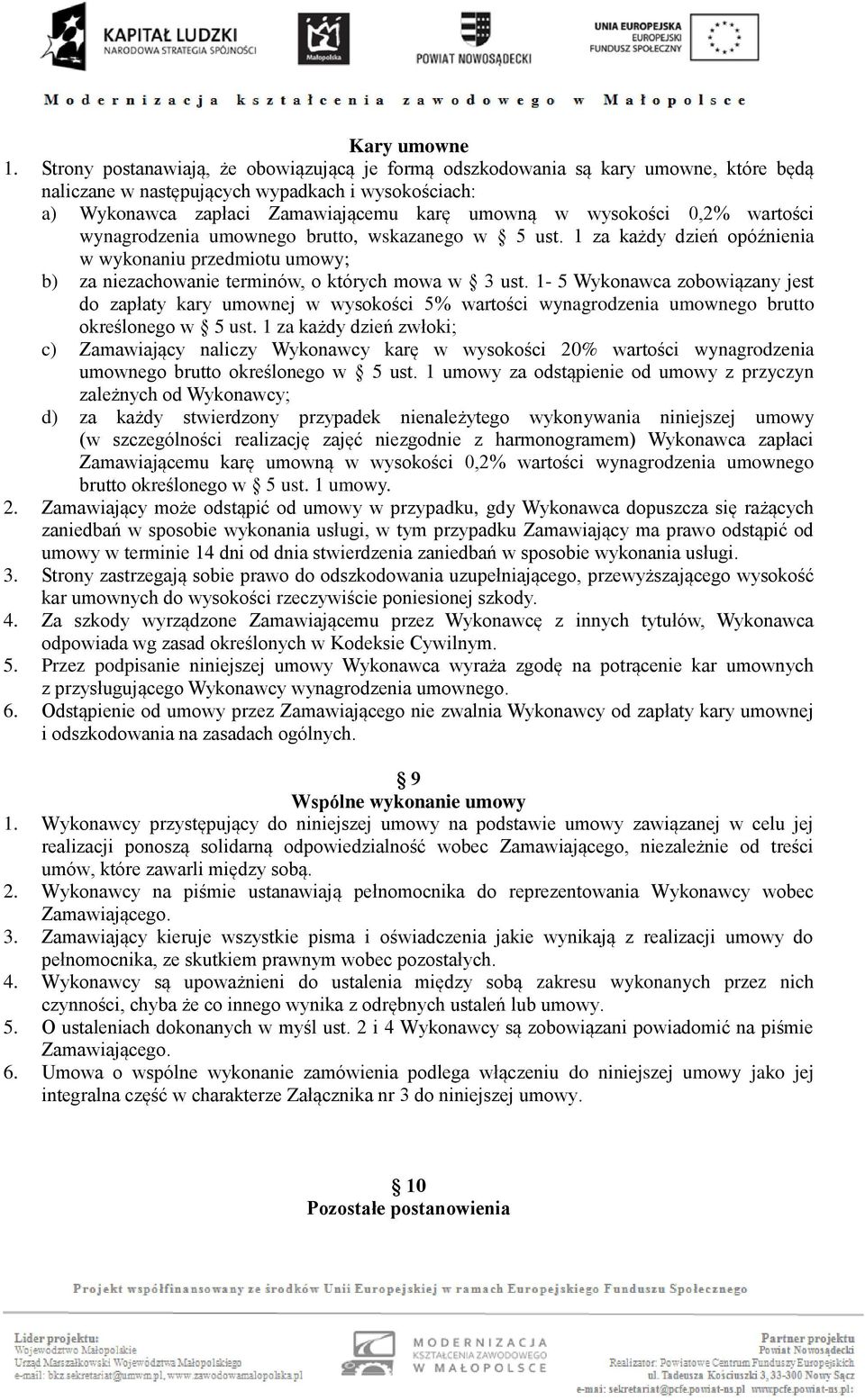 0,2% wartości wynagrodzenia umownego brutto, wskazanego w 5 ust. 1 za każdy dzień opóźnienia w wykonaniu przedmiotu umowy; b) za niezachowanie terminów, o których mowa w 3 ust.