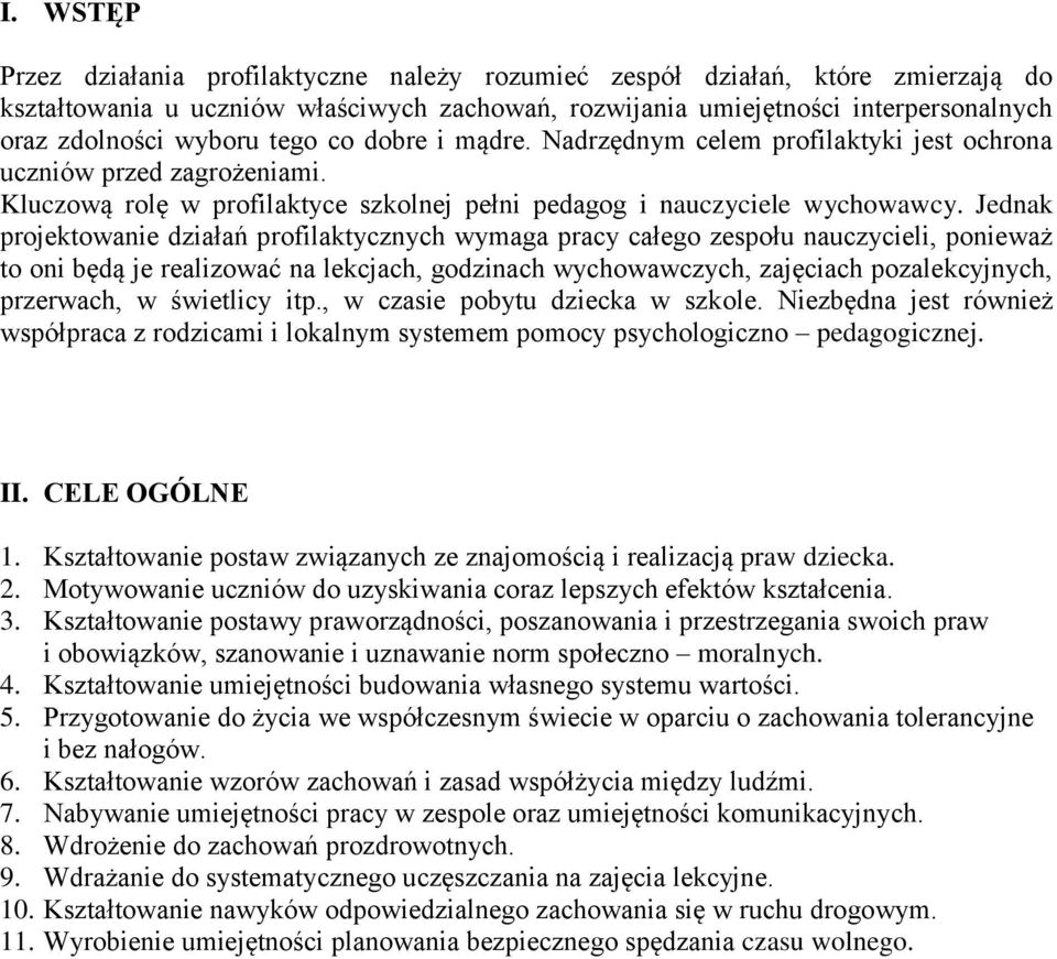 Jednak projektowanie działań profilaktycznych wymaga pracy całego zespołu nauczycieli, ponieważ to oni będą je realizować na lekcjach, godzinach wychowawczych, zajęciach pozalekcyjnych, przerwach, w