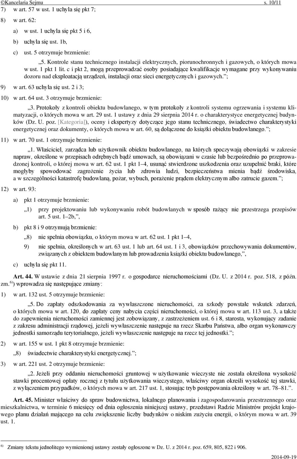 c i pkt 2, mogą przeprowadzać osoby posiadające kwalifikacje wymagane przy wykonywaniu dozoru nad eksploatacją urządzeń, instalacji oraz sieci energetycznych i gazowych. ; 9) w art. 63 uchyla się ust.