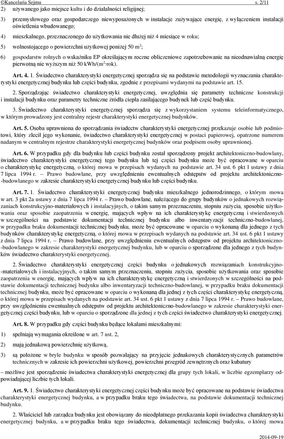 wbudowanego; 4) mieszkalnego, przeznaczonego do użytkowania nie dłużej niż 4 miesiące w roku; 5) wolnostojącego o powierzchni użytkowej poniżej 50 m 2 ; 6) gospodarstw rolnych o wskaźniku EP