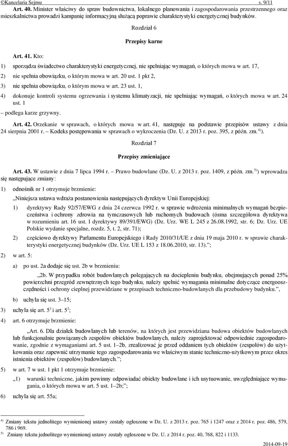 budynków. Art. 41. Kto: Rozdział 6 Przepisy karne 1) sporządza świadectwo charakterystyki energetycznej, nie spełniając wymagań, o których mowa w art.