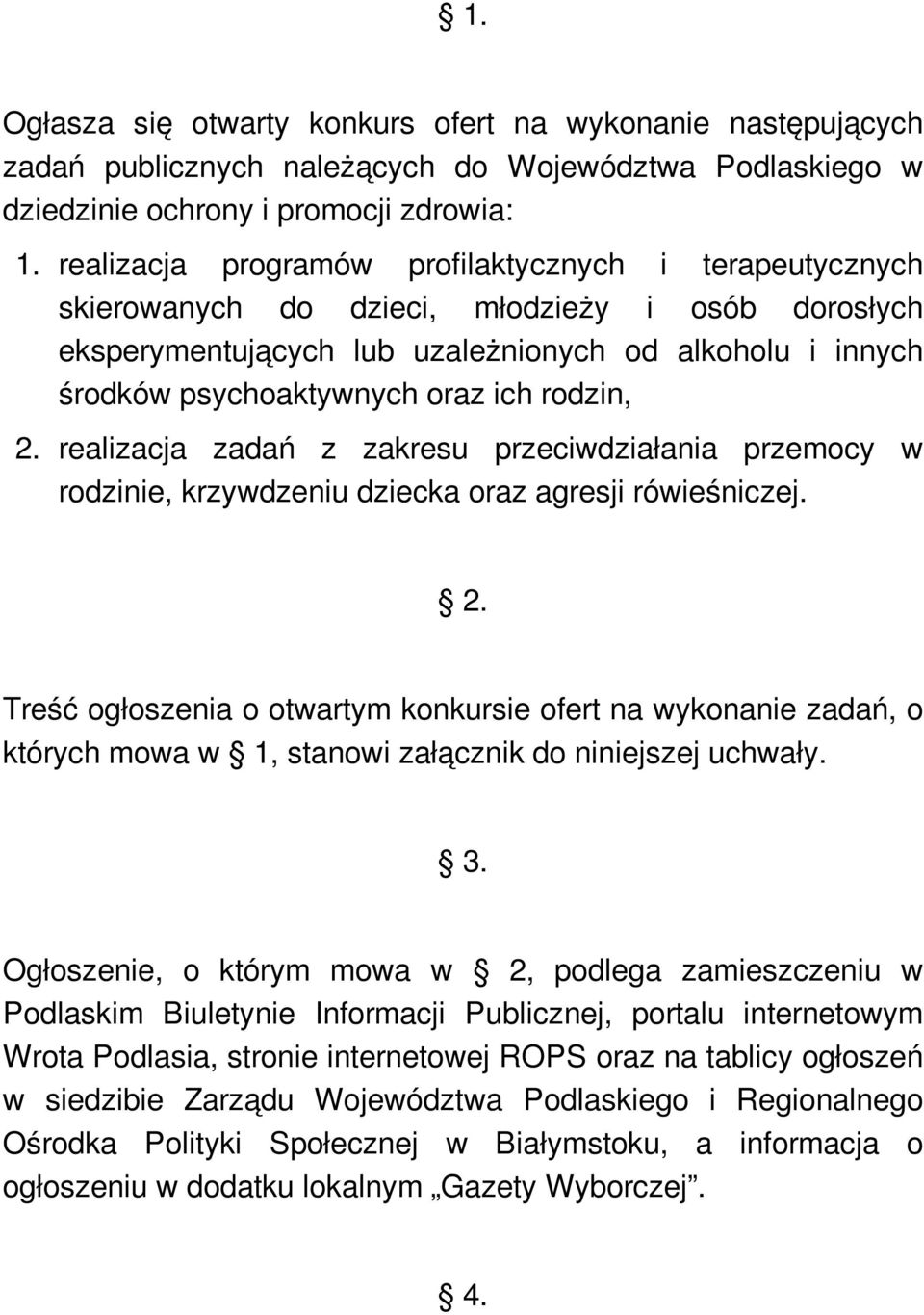 rodzin, 2. realizacja zadań z zakresu przeciwdziałania przemocy w rodzinie, krzywdzeniu dziecka oraz agresji rówieśniczej. 2. Treść ogłoszenia o otwartym konkursie ofert na wykonanie zadań, o których mowa w 1, stanowi załącznik do niniejszej uchwały.