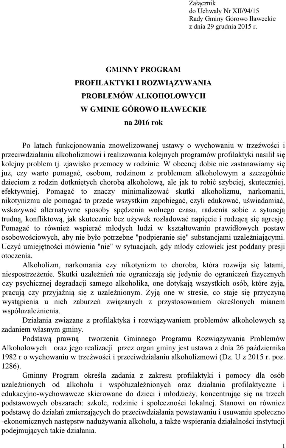 alkoholizmowi i realizowania kolejnych programów profilaktyki nasilił się kolejny problem tj. zjawisko przemocy w rodzinie.