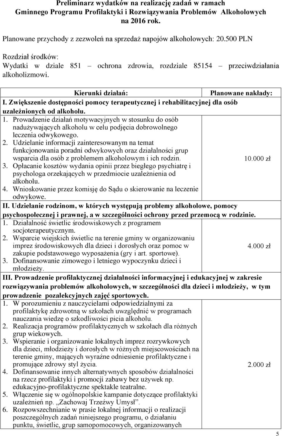 Kierunki działań: Planowane nakłady: I. Zwiększenie dostępności pomocy terapeutycznej i rehabilitacyjnej dla osób uzależnionych od alkoholu. 1.