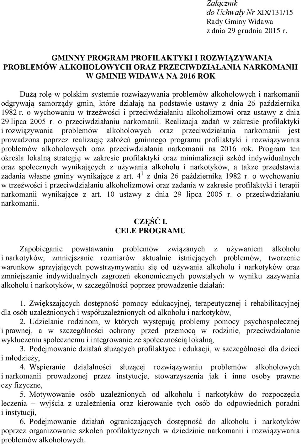 narkomanii odgrywają samorządy gmin, które działają na podstawie ustawy z dnia 26 października 1982 r. o wychowaniu w trzeźwości i przeciwdziałaniu alkoholizmowi oraz ustawy z dnia 29 lipca 2005 r.