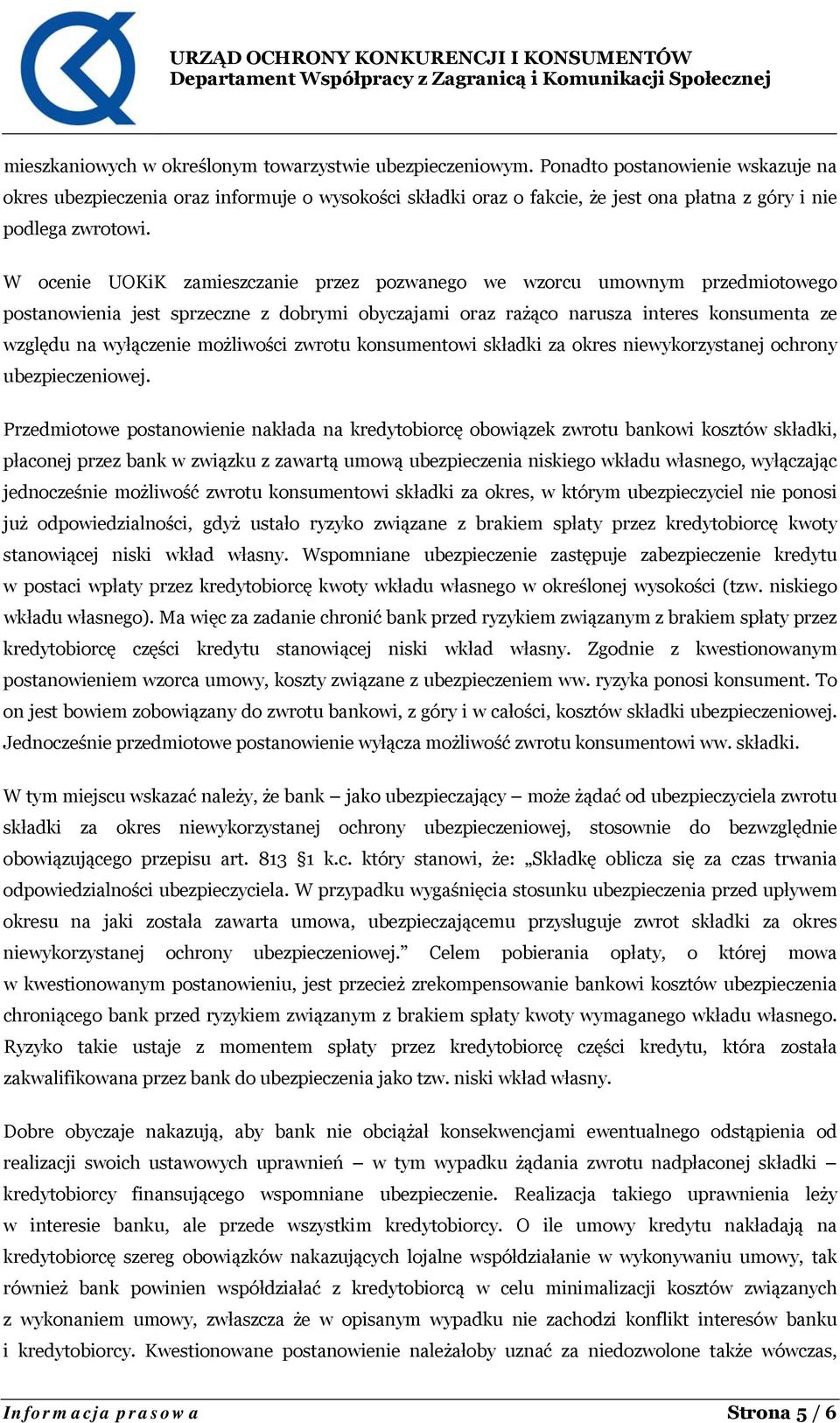 W ocenie UOKiK zamieszczanie przez pozwanego we wzorcu umownym przedmiotowego postanowienia jest sprzeczne z dobrymi obyczajami oraz rażąco narusza interes konsumenta ze względu na wyłączenie