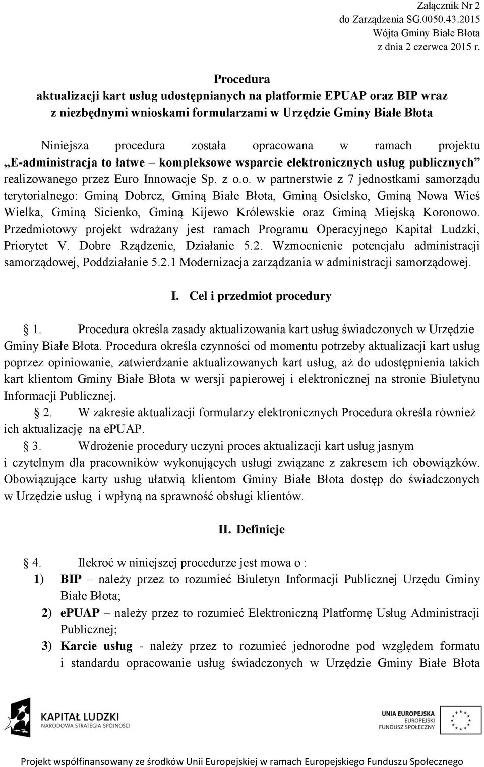 projektu E-administracja to łatwe kompleksowe wsparcie elektronicznych usług publicznych realizowanego przez Euro Innowacje Sp. z o.o. w partnerstwie z 7 jednostkami samorządu terytorialnego: Gminą