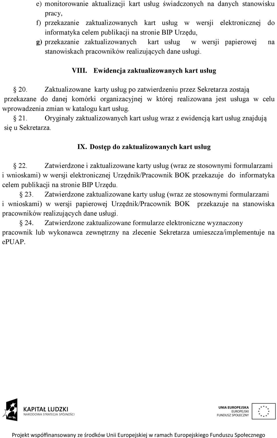 Zaktualizowane karty usług po zatwierdzeniu przez Sekretarza zostają przekazane do danej komórki organizacyjnej w której realizowana jest usługa w celu wprowadzenia zmian w katalogu kart usług. 21.