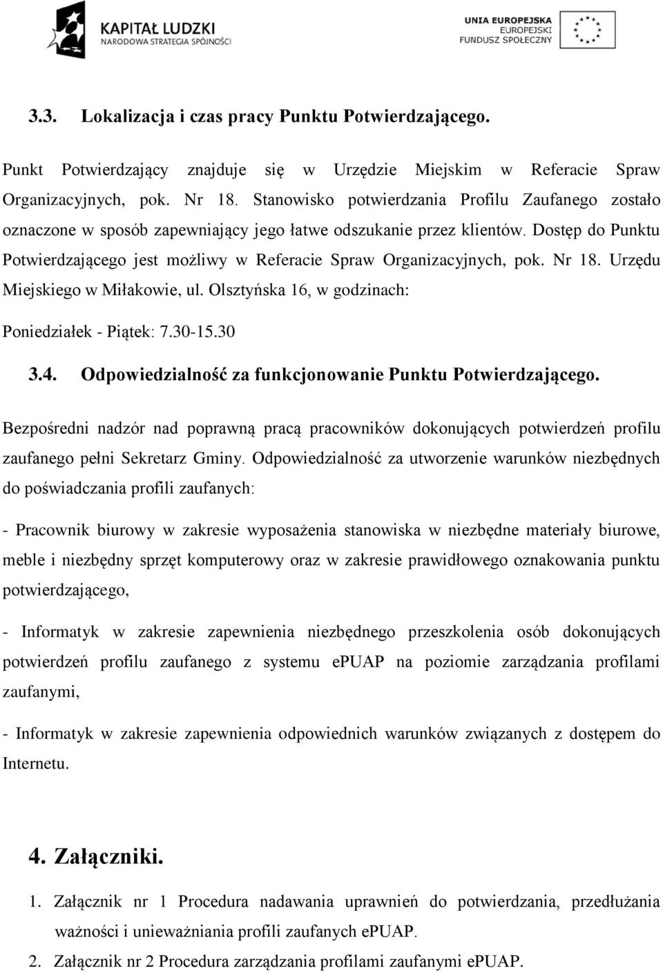 Dostęp do Punktu Potwierdzającego jest możliwy w Referacie Spraw Organizacyjnych, pok. Nr 18. Urzędu Miejskiego w Miłakowie, ul. Olsztyńska 16, w godzinach: Poniedziałek - Piątek: 7.30-15.30 3.4.