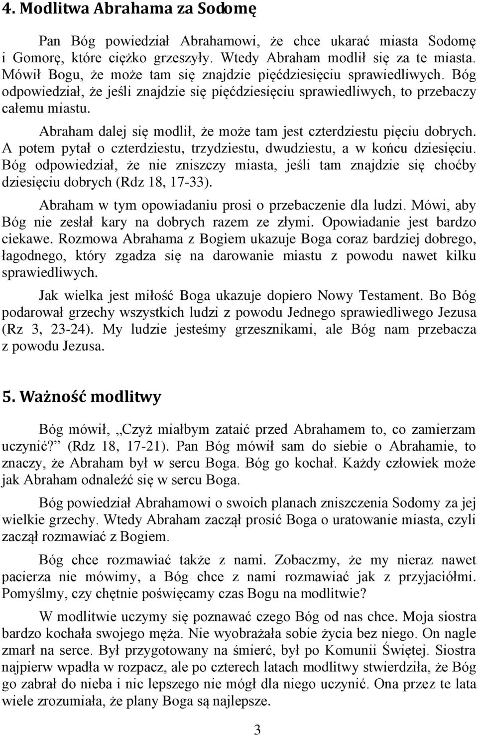 Abraham dalej się modlił, że może tam jest czterdziestu pięciu dobrych. A potem pytał o czterdziestu, trzydziestu, dwudziestu, a w końcu dziesięciu.