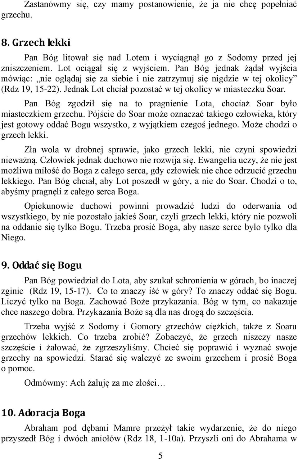 Pan Bóg zgodził się na to pragnienie Lota, chociaż Soar było miasteczkiem grzechu. Pójście do Soar może oznaczać takiego człowieka, który jest gotowy oddać Bogu wszystko, z wyjątkiem czegoś jednego.