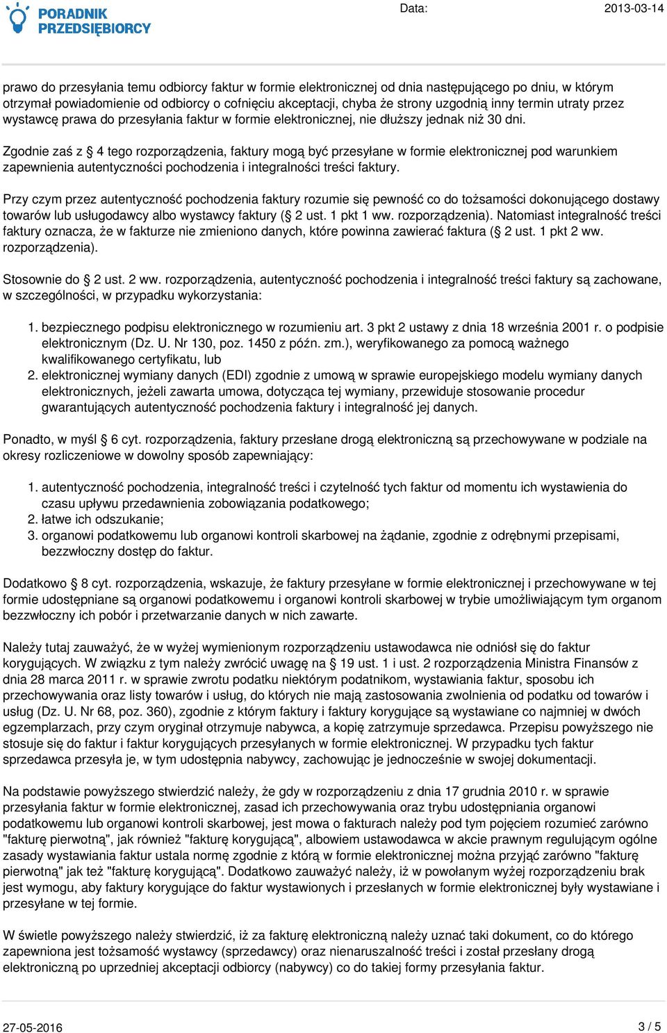 Zgodnie zaś z 4 tego rozporządzenia, faktury mogą być przesyłane w formie elektronicznej pod warunkiem zapewnienia autentyczności pochodzenia i integralności treści faktury.