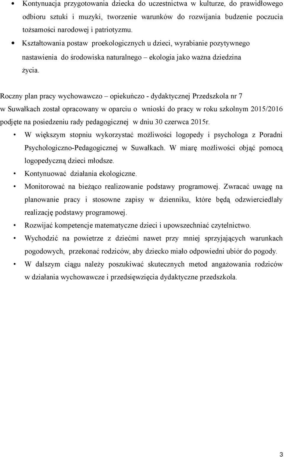 Roczny plan pracy wychowawczo opiekuńczo - dydaktycznej Przedszkola nr 7 w Suwałkach został opracowany w oparciu o wnioski do pracy w roku szkolnym 2015/2016 podjęte na posiedzeniu rady pedagogicznej