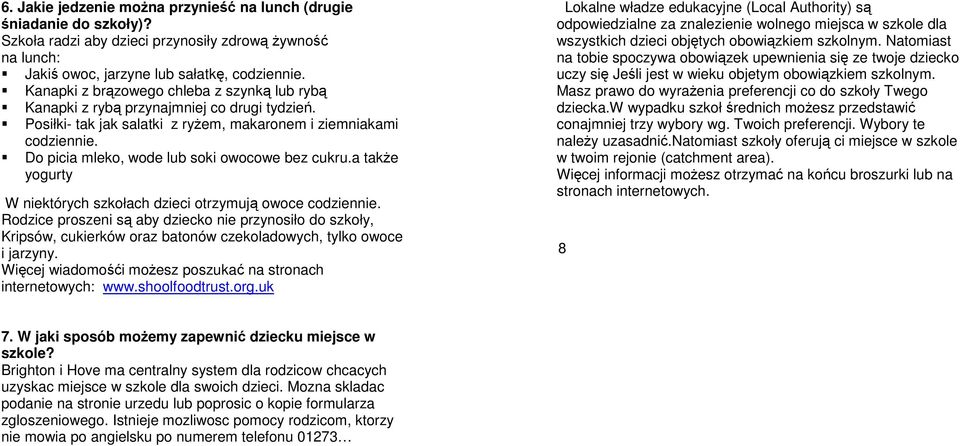 Do picia mleko, wode lub soki owocowe bez cukru.a także yogurty W niektórych szkołach dzieci otrzymują owoce codziennie.