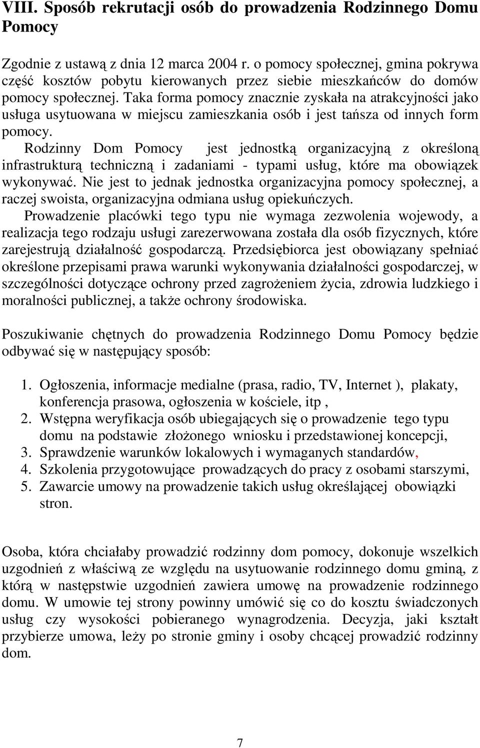 Taka forma pomocy znacznie zyskała na atrakcyjności jako usługa usytuowana w miejscu zamieszkania osób i jest tańsza od innych form pomocy.