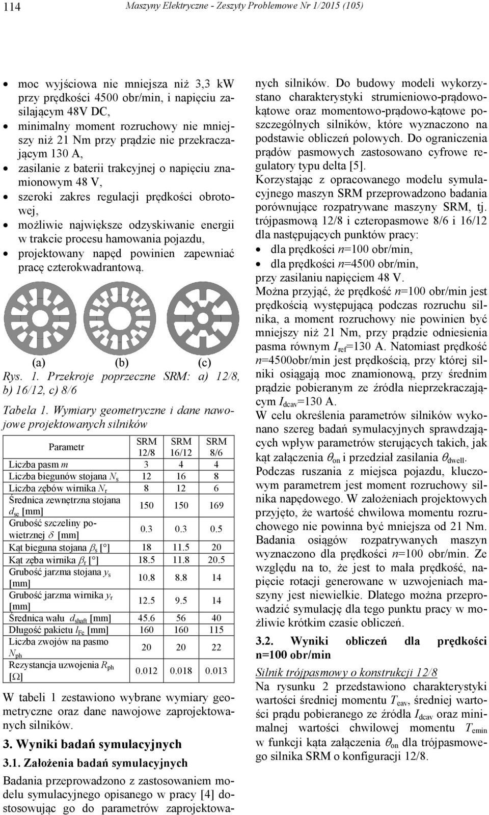 trakcie procesu hamowania pojazdu, projektowany napęd powinien zapewniać pracę czterokwadrantową. (a) (b) (c) Rys. 1. Przekroje poprzeczne SRM: a) 12/8, b) 16/12, c) 8/6 Tabela 1.