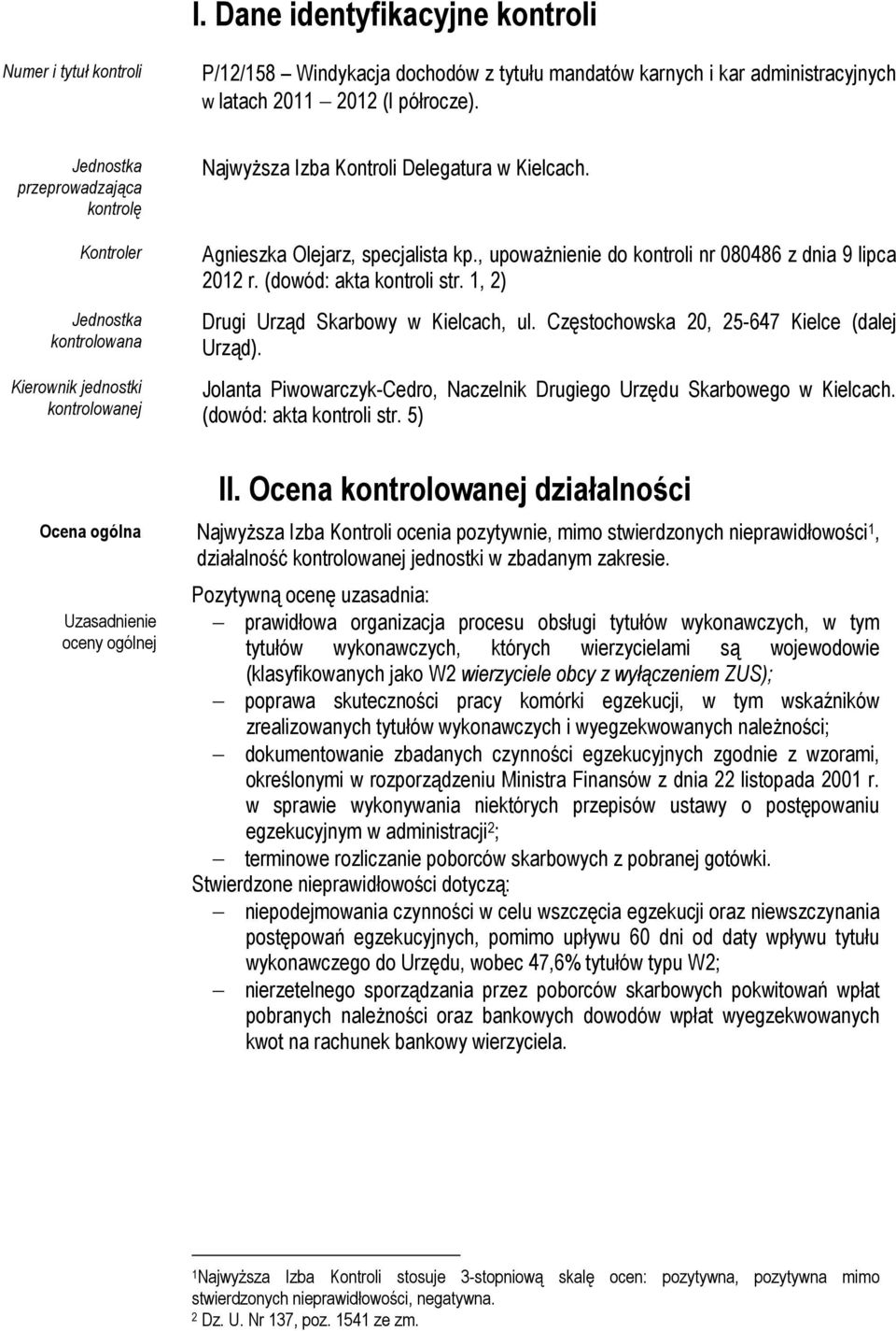 , upoważnienie do kontroli nr 080486 z dnia 9 lipca 2012 r. (dowód: akta kontroli str. 1, 2) Drugi Urząd Skarbowy w Kielcach, ul. Częstochowska 20, 25-647 Kielce (dalej Urząd).