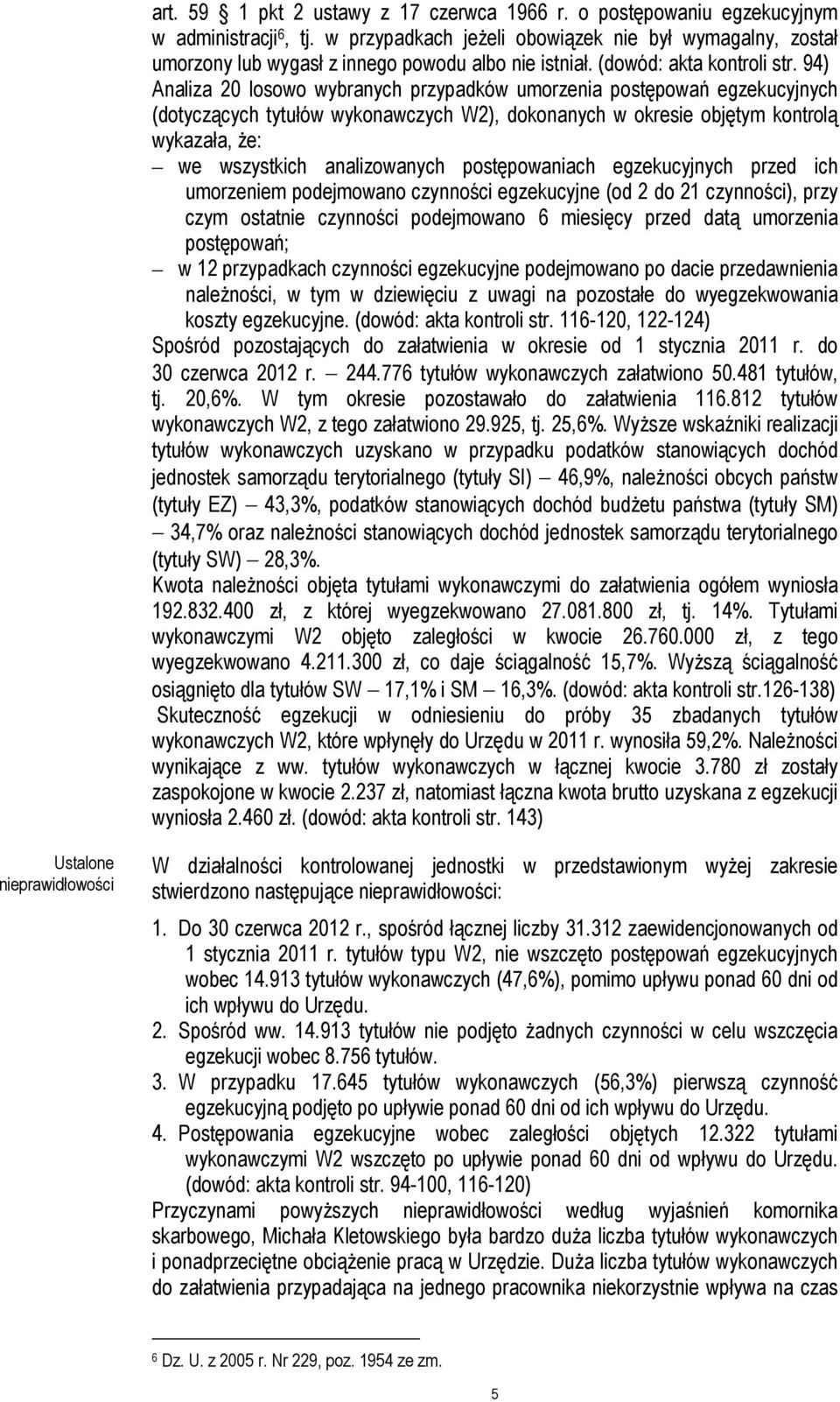 94) Analiza 20 losowo wybranych przypadków umorzenia postępowań egzekucyjnych (dotyczących tytułów wykonawczych W2), dokonanych w okresie objętym kontrolą wykazała, że: we wszystkich analizowanych