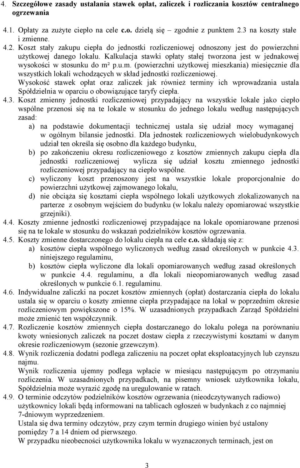 Kalkulacja stawki opłaty stałej tworzona jest w jednakowej wysokości w stosunku do m² p.u.m. (powierzchni użytkowej mieszkania) miesięcznie dla wszystkich lokali wchodzących w skład jednostki rozliczeniowej.