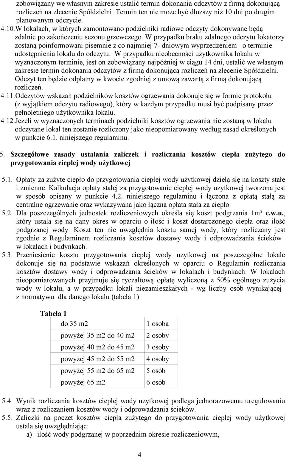 W przypadku braku zdalnego odczytu lokatorzy zostaną poinformowani pisemnie z co najmniej 7- dniowym wyprzedzeniem o terminie udostępnienia lokalu do odczytu.