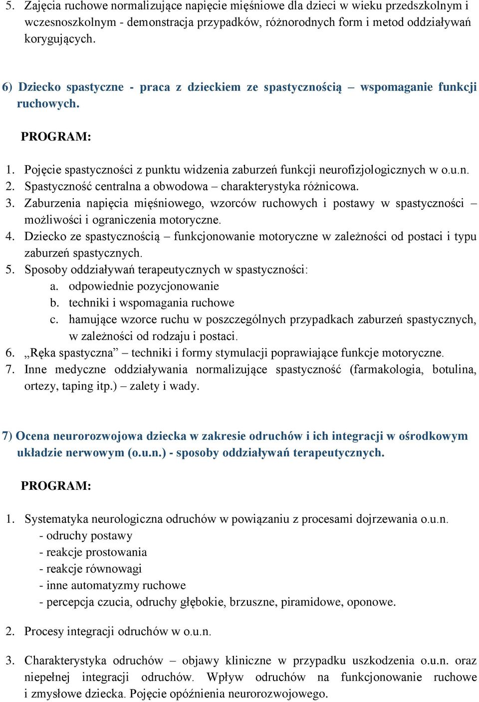 Spastyczność centralna a obwodowa charakterystyka różnicowa. 3. Zaburzenia napięcia mięśniowego, wzorców ruchowych i postawy w spastyczności możliwości i ograniczenia motoryczne. 4.