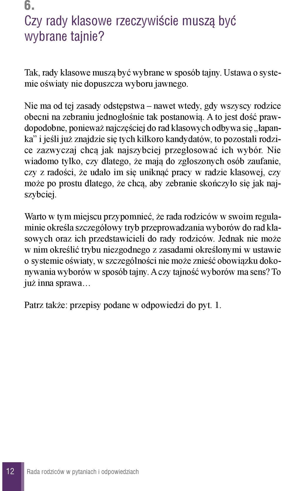 A to jest doœæ prawdopodobne, poniewa najczêœciej do rad klasowych odbywa siê ³apanka i jeœli ju znajdzie siê tych kilkoro kandydatów, to pozostali rodzice zazwyczaj chc¹ jak najszybciej przeg³osowaæ