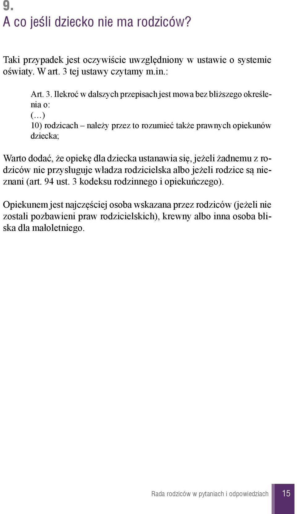 Ilekroæ w dalszych przepisach jest mowa bez bli szego okreœlenia o: ( ) 10) rodzicach nale y przez to rozumieæ tak e prawnych opiekunów dziecka; Warto dodaæ, e opiekê dla