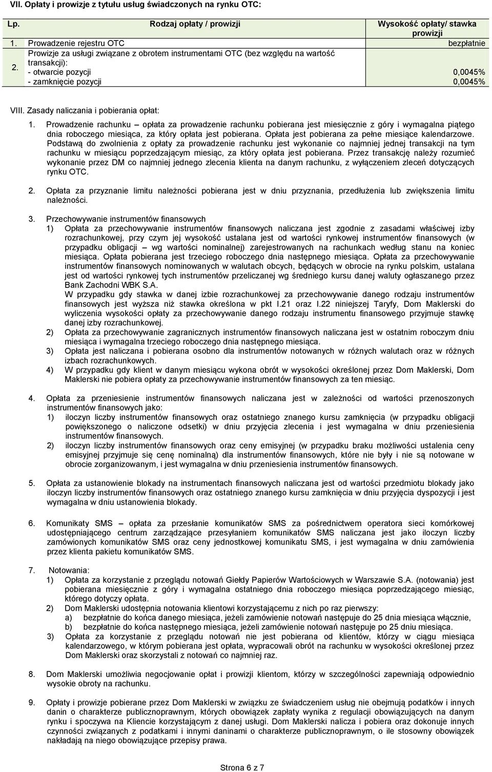 Zasady naliczania i pobierania opłat: Prowadzenie rachunku opłata za prowadzenie rachunku pobierana jest miesięcznie z góry i wymagalna piątego dnia roboczego miesiąca, za który opłata jest pobierana.